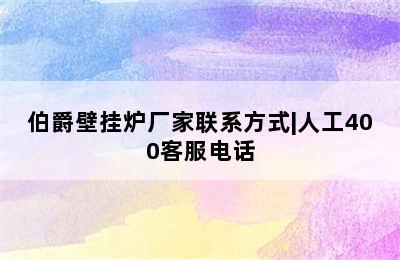 伯爵壁挂炉厂家联系方式|人工400客服电话